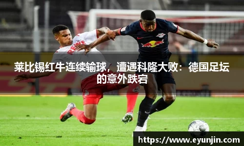莱比锡红牛连续输球，遭遇科隆大败：德国足坛的意外跌宕